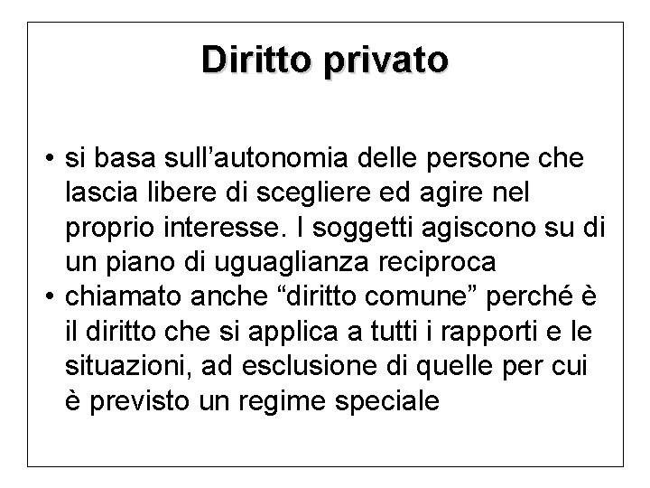 Diritto privato • si basa sull’autonomia delle persone che lascia libere di scegliere ed