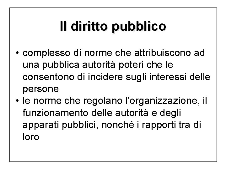 Il diritto pubblico • complesso di norme che attribuiscono ad una pubblica autorità poteri