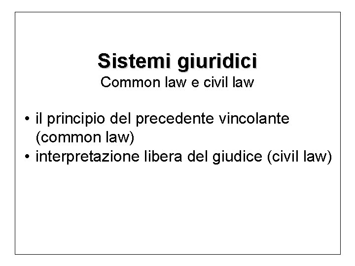 Sistemi giuridici Common law e civil law • il principio del precedente vincolante (common