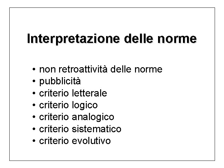 Interpretazione delle norme • • non retroattività delle norme pubblicità criterio letterale criterio logico