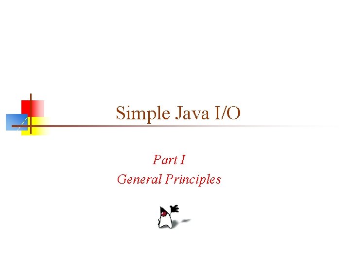 Simple Java I/O Part I General Principles 