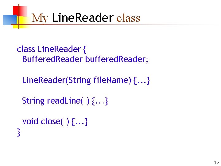 My Line. Reader class Line. Reader { Buffered. Reader buffered. Reader; Line. Reader(String file.