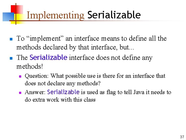 Implementing Serializable n n To “implement” an interface means to define all the methods