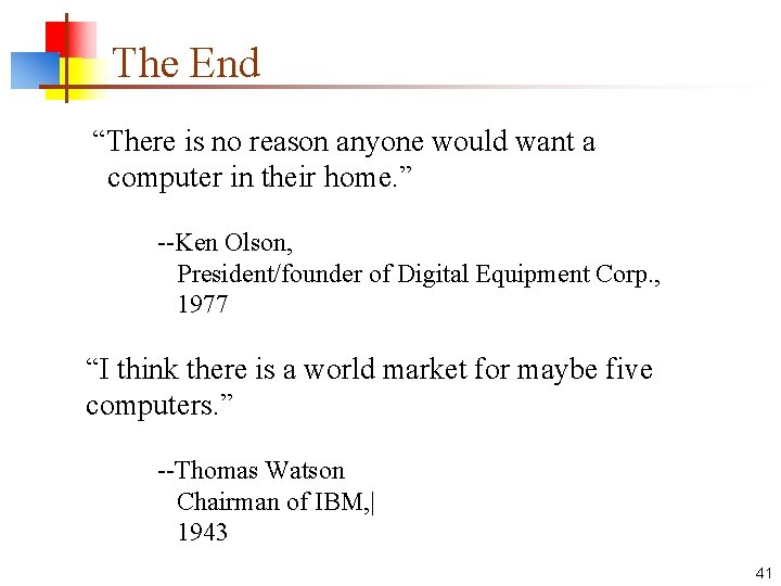 The End “There is no reason anyone would want a computer in their home.