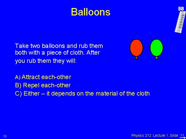 BB Balloons Take two balloons and rub them both with a piece of cloth.