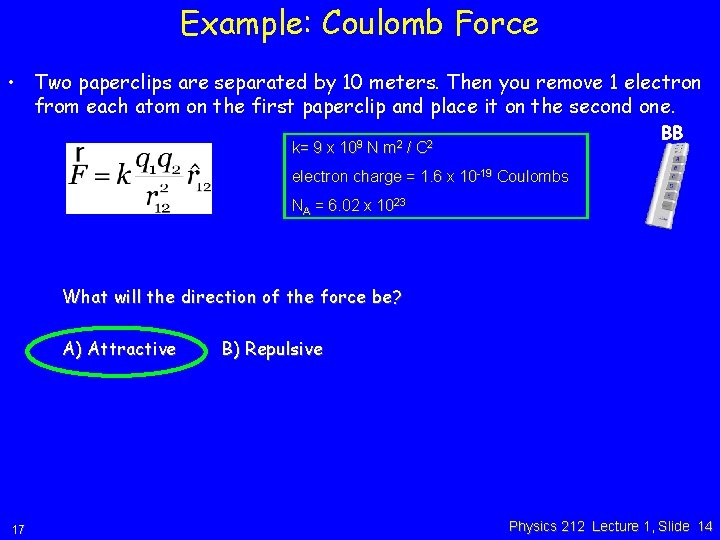 Example: Coulomb Force • Two paperclips are separated by 10 meters. Then you remove