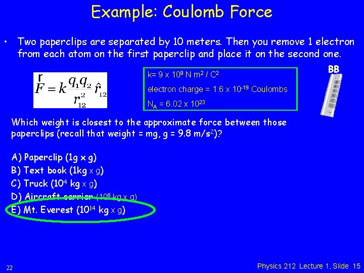 Example: Coulomb Force • Two paperclips are separated by 10 meters. Then you remove