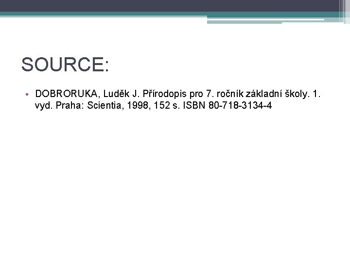 SOURCE: • DOBRORUKA, Luděk J. Přírodopis pro 7. ročník základní školy. 1. vyd. Praha: