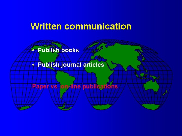 Written communication • Publish books • Publish journal articles Paper vs. on-line publications 