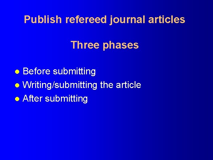 Publish refereed journal articles Three phases Before submitting l Writing/submitting the article l After