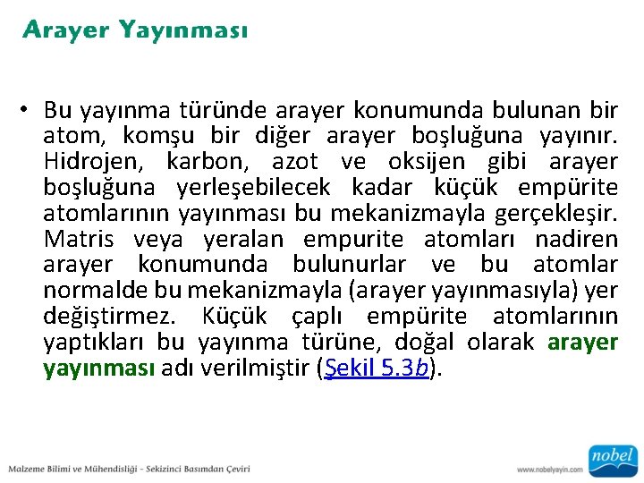  • Bu yayınma türünde arayer konumunda bulunan bir atom, komşu bir diğer arayer