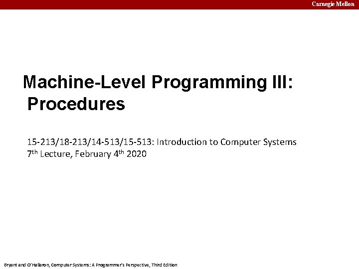 Carnegie Mellon Machine-Level Programming III: Procedures 15 -213/18 -213/14 -513/15 -513: Introduction to Computer
