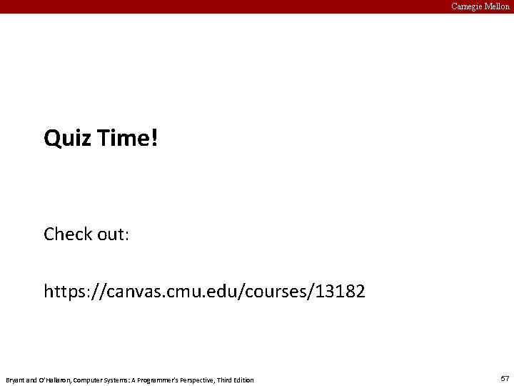 Carnegie Mellon Quiz Time! Check out: https: //canvas. cmu. edu/courses/13182 Bryant and O’Hallaron, Computer