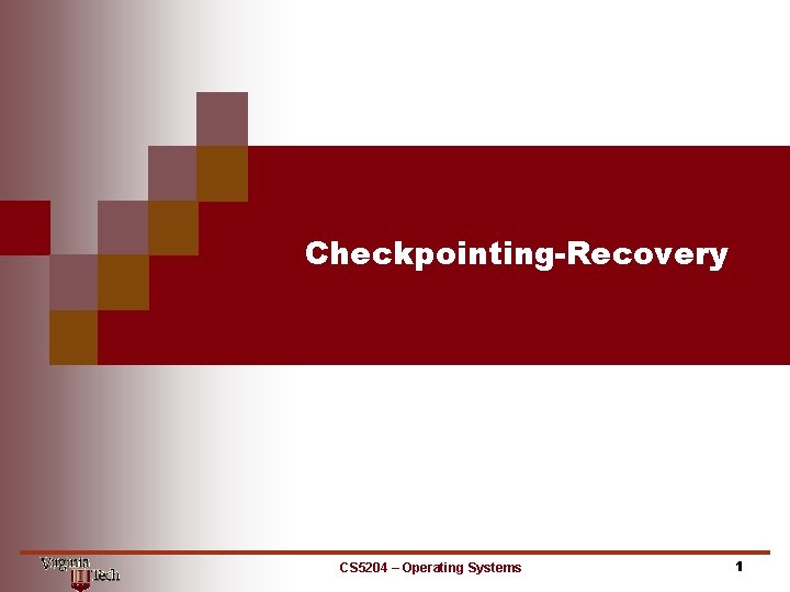 Checkpointing-Recovery CS 5204 – Operating Systems 1 