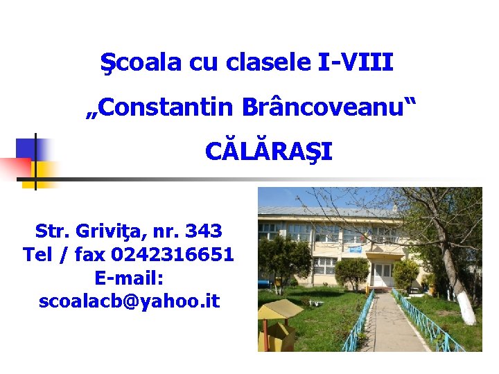 Şcoala cu clasele I-VIII „Constantin Brâncoveanu“ CĂLĂRAŞI Str. Griviţa, nr. 343 Tel / fax