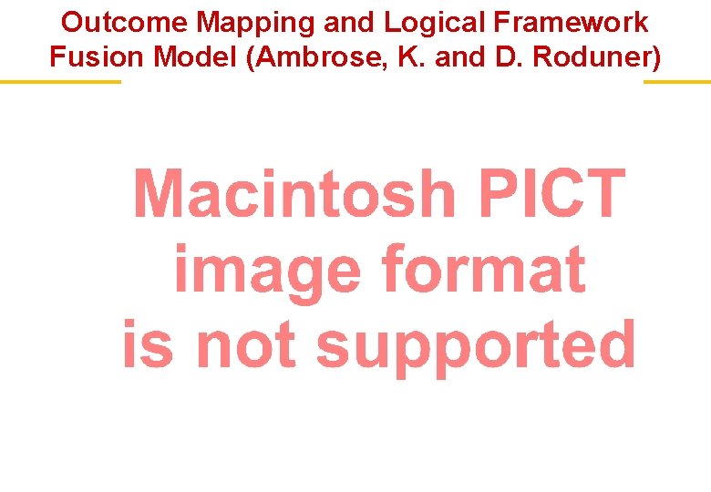 Outcome Mapping and Logical Framework Fusion Model (Ambrose, K. and D. Roduner) 