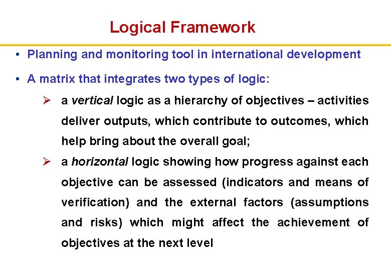 Logical Framework • Planning and monitoring tool in international development • A matrix that