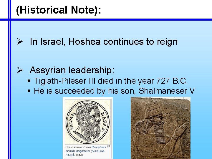 (Historical Note): Ø In Israel, Hoshea continues to reign Ø Assyrian leadership: § Tiglath-Pileser