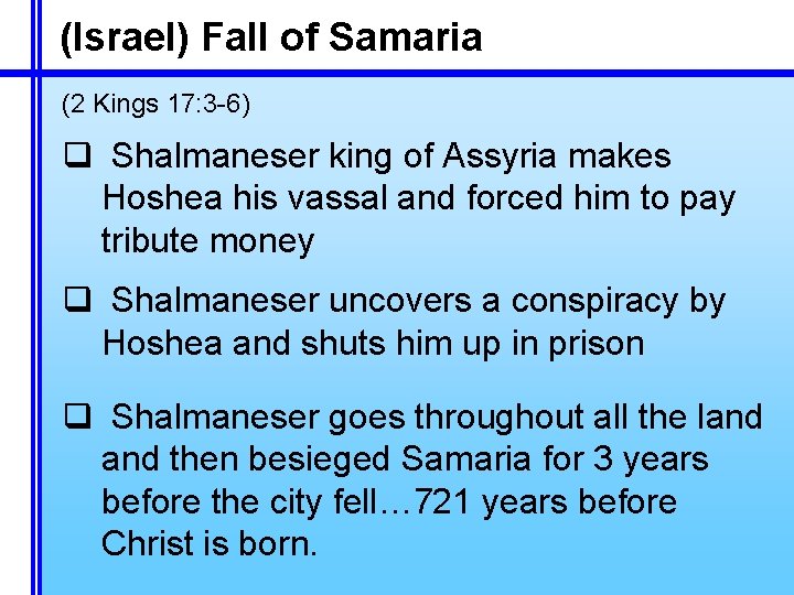 (Israel) Fall of Samaria (2 Kings 17: 3 -6) q Shalmaneser king of Assyria