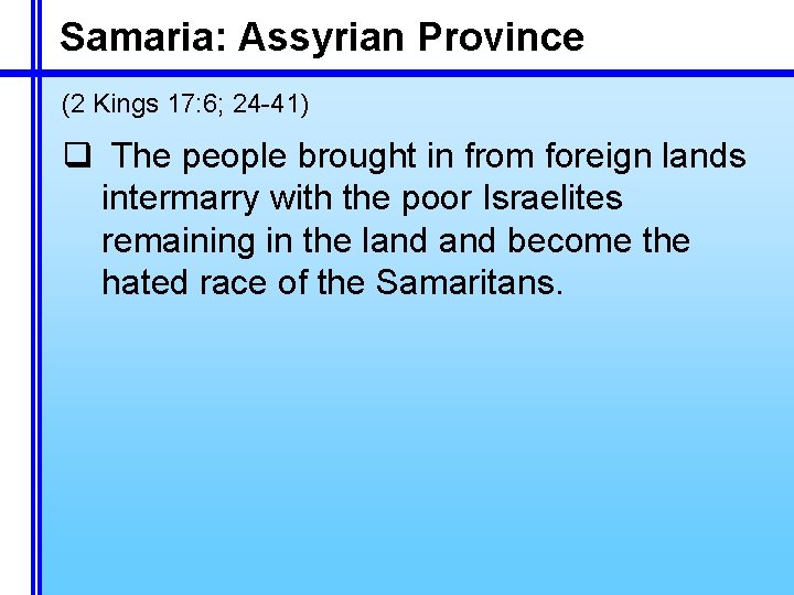 Samaria: Assyrian Province (2 Kings 17: 6; 24 -41) q The people brought in