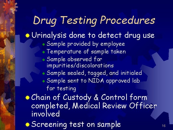 Drug Testing Procedures ® Urinalysis done to detect drug use Sample provided by employee