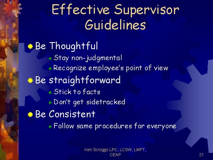 Effective Supervisor Guidelines ® Be Thoughtful Stay non-judgmental ® Recognize employee’s point of view
