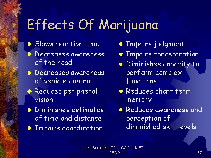 Effects Of Marijuana ® ® ® Slows reaction time Decreases awareness of the road
