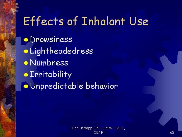Effects of Inhalant Use ® Drowsiness ® Lightheadedness ® Numbness ® Irritability ® Unpredictable