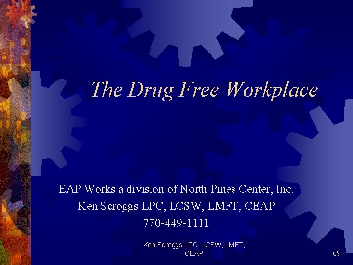 The Drug Free Workplace EAP Works a division of North Pines Center, Inc. Ken