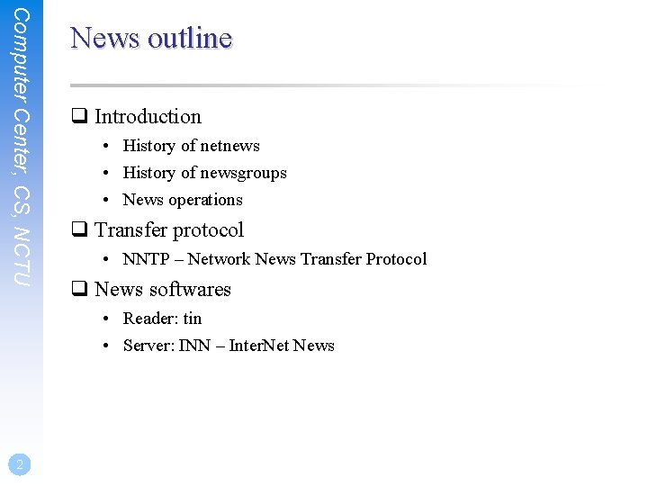 Computer Center, CS, NCTU News outline q Introduction • History of netnews • History