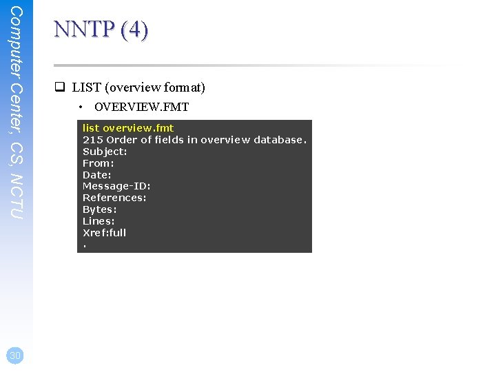 Computer Center, CS, NCTU 30 NNTP (4) q LIST (overview format) • OVERVIEW. FMT