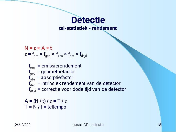 Detectie tel-statistiek - rendement N=ε×A×t ε = fem × fgeo × fabs × fdet