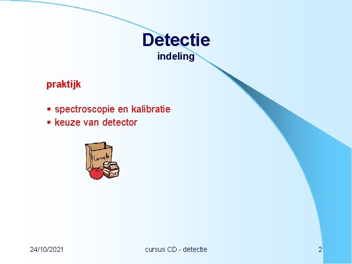 Detectie indeling praktijk § spectroscopie en kalibratie § keuze van detector 24/10/2021 cursus CD