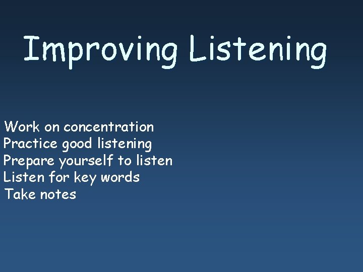 Improving Listening Work on concentration Practice good listening Prepare yourself to listen Listen for