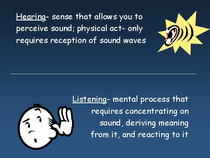 Hearing- sense that allows you to perceive sound; physical act- only requires reception of