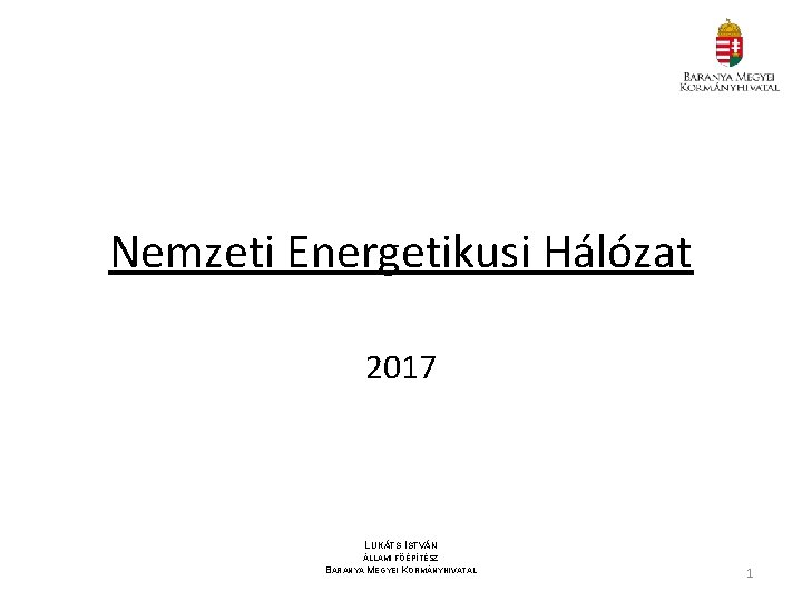 Nemzeti Energetikusi Hálózat 2017 LUKÁTS ISTVÁN ÁLLAMI FŐÉPÍTÉSZ BARANYA MEGYEI KORMÁNYHIVATAL 1 