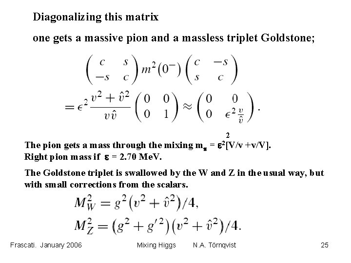 Diagonalizing this matrix one gets a massive pion and a massless triplet Goldstone; 2