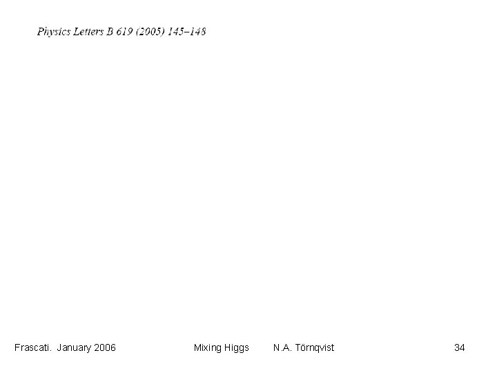 Frascati. January 2006 Mixing Higgs N. A. Törnqvist 34 