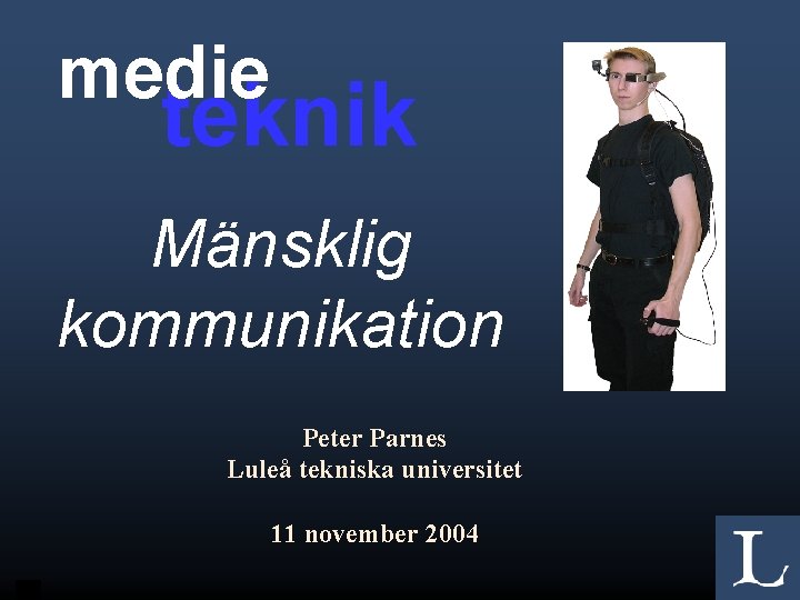 medie teknik Mänsklig kommunikation Peter Parnes Luleå tekniska universitet 11 november 2004 