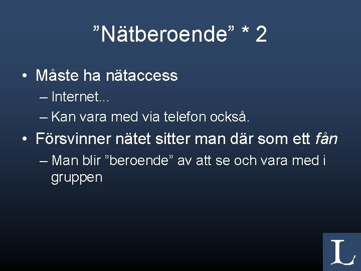 ”Nätberoende” * 2 • Måste ha nätaccess – Internet. . . – Kan vara