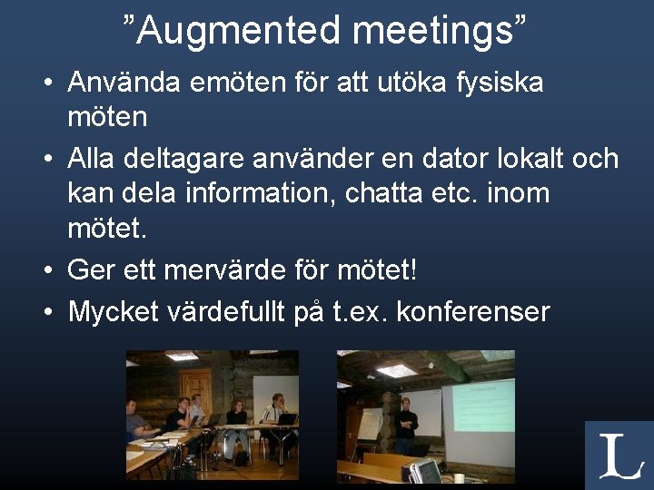 ”Augmented meetings” • Använda emöten för att utöka fysiska möten • Alla deltagare använder