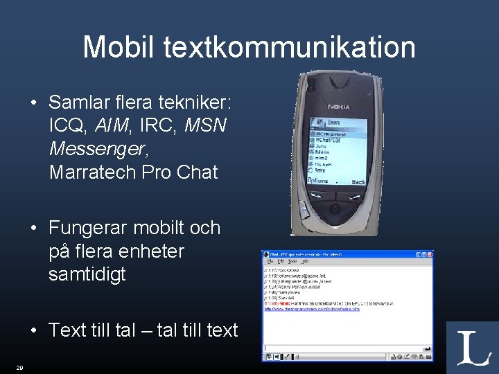 Mobil textkommunikation • Samlar flera tekniker: ICQ, AIM, IRC, MSN Messenger, Marratech Pro Chat