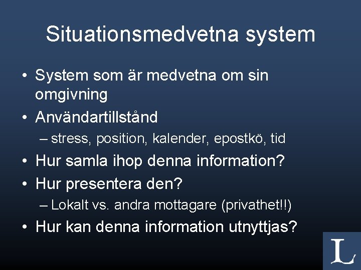 Situationsmedvetna system • System som är medvetna om sin omgivning • Användartillstånd – stress,