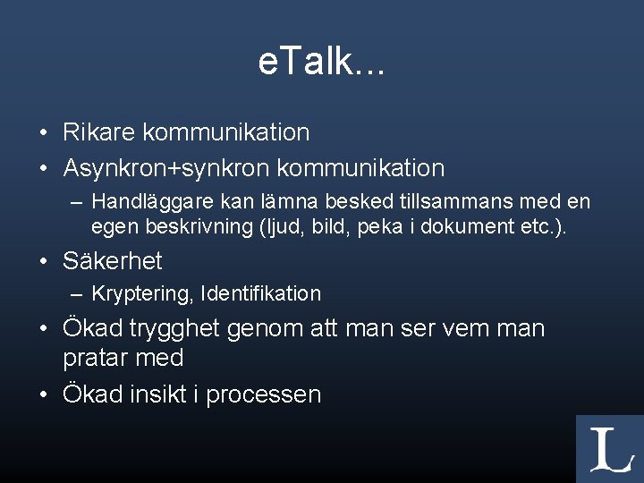 e. Talk. . . • Rikare kommunikation • Asynkron+synkron kommunikation – Handläggare kan lämna