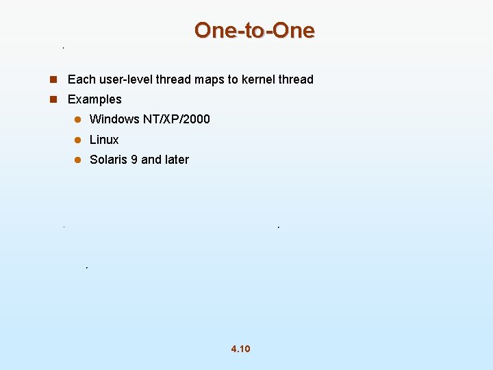 One-to-One n Each user-level thread maps to kernel thread n Examples l Windows NT/XP/2000
