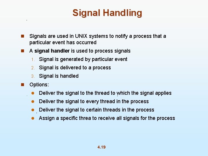 Signal Handling n Signals are used in UNIX systems to notify a process that