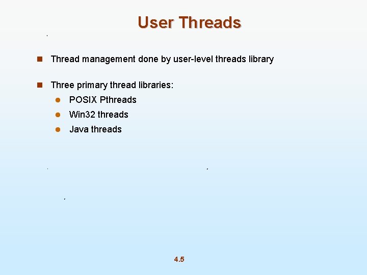 User Threads n Thread management done by user-level threads library n Three primary thread