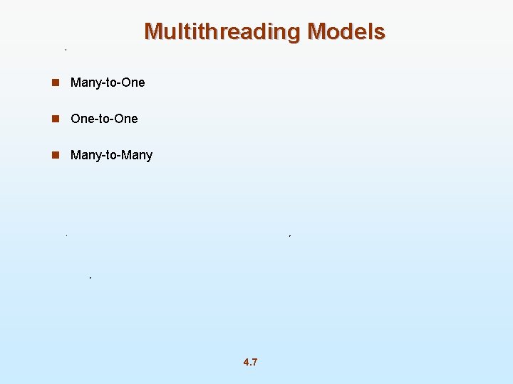 Multithreading Models n Many-to-One n One-to-One n Many-to-Many 4. 7 