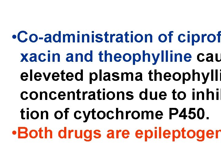  • Co-administration of ciprof xacin and theophylline cau eleveted plasma theophylli concentrations due