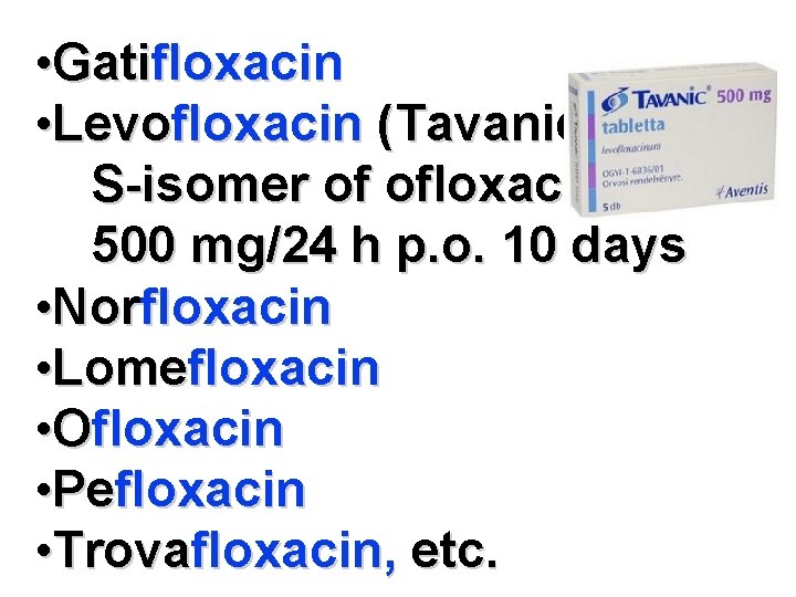  • Gatifloxacin • Levofloxacin (Tavanic®) – S-isomer of ofloxacin 500 mg/24 h p.